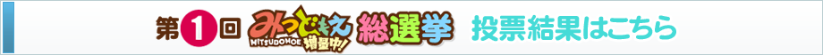 第1回みつどもえ増量中！総選挙結果発表